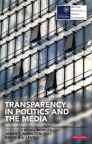 Transparency in Politics and the Media: Accountability and Open Government (Reuters Institute for the Study of Journalism) von I.B. Tauris